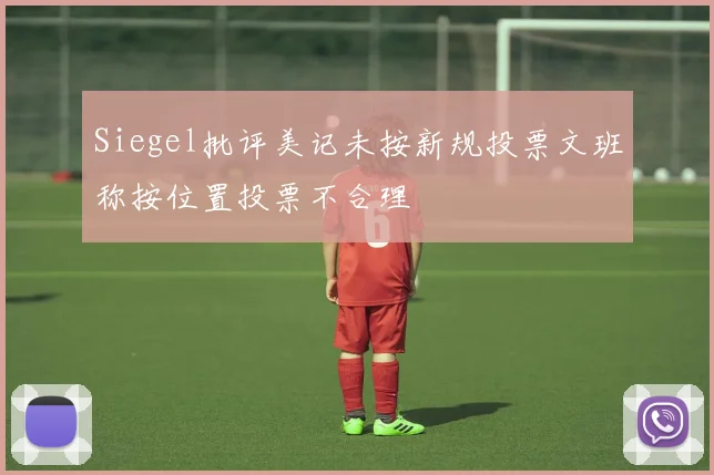 Siegel批评美记未按新规投票文班称按位置投票不合理