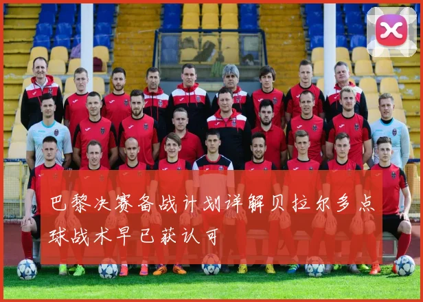 巴黎决赛备战计划详解贝拉尔多点球战术早已获认可